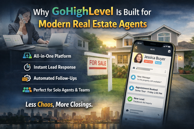 Why GoHighLevel Is Built for Modern Real Estate Agents